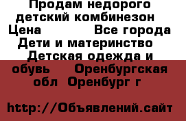 Продам недорого детский комбинезон › Цена ­ 1 000 - Все города Дети и материнство » Детская одежда и обувь   . Оренбургская обл.,Оренбург г.